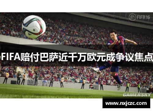 FIFA赔付巴萨近千万欧元成争议焦点