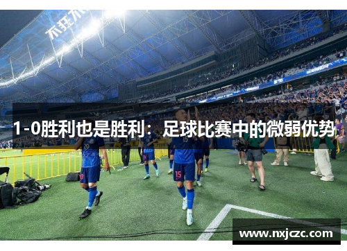 1-0胜利也是胜利：足球比赛中的微弱优势